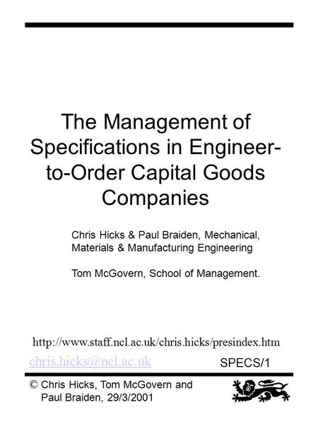 © Chris Hicks, Tom McGovern and Paul Braiden, 29/3/2001 SPECS/1 The Management of Specifications in Engineer- to-Order Capital Goods Companies