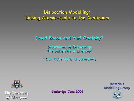 Dislocation Modelling: Linking Atomic-scale to the Continuum Dislocation Modelling: Linking Atomic-scale to the Continuum David Bacon and Yuri Osetsky*