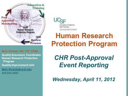 Human Research Protection Program CHR Post-Approval Event Reporting Wednesday, April 11, 2012 Beth Shields, MA, CIP, CCRA Quality Assurance Coordinator.