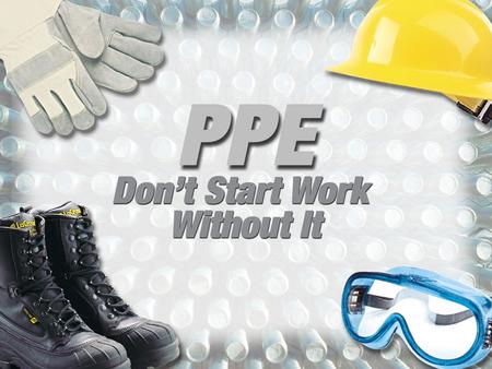BASIC RULES PPE basic rules include: Use the right PPE for the job.
