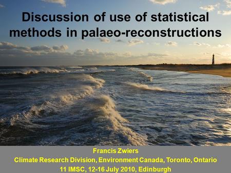 Climate Research Branch / CCCma Discussion of use of statistical methods in palaeo-reconstructions Photo: F. Zwiers Francis Zwiers Climate Research Division,
