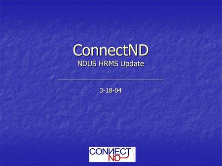 ConnectND NDUS HRMS Update ______________________________________________________________________ 3-18-04.