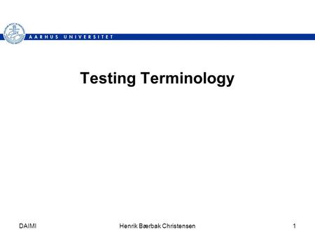 DAIMIHenrik Bærbak Christensen1 Testing Terminology.