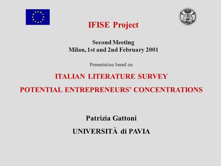 IFISE Project Second Meeting Milan, 1st and 2nd February 2001 Presentation based on ITALIAN LITERATURE SURVEY POTENTIAL ENTREPRENEURS’ CONCENTRATIONS Patrizia.