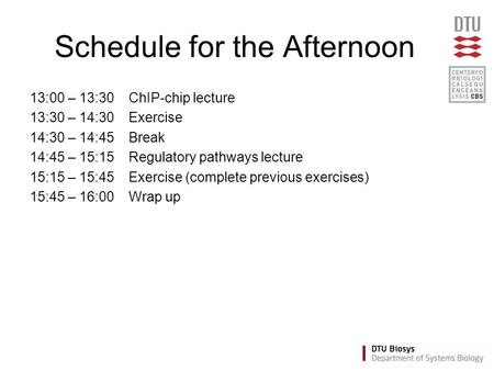 Schedule for the Afternoon 13:00 – 13:30ChIP-chip lecture 13:30 – 14:30Exercise 14:30 – 14:45Break 14:45 – 15:15Regulatory pathways lecture 15:15 – 15:45Exercise.