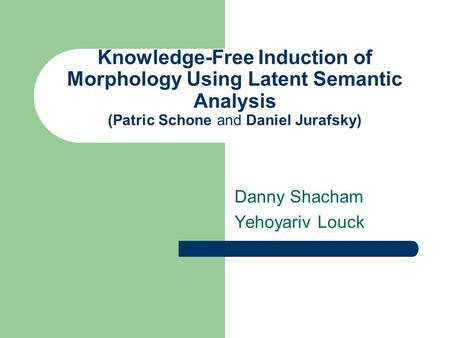 Knowledge-Free Induction of Morphology Using Latent Semantic Analysis (Patric Schone and Daniel Jurafsky) Danny Shacham Yehoyariv Louck.