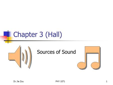 Chapter 3 (Hall) Sources of Sound Dr. Jie Zou PHY 1071.