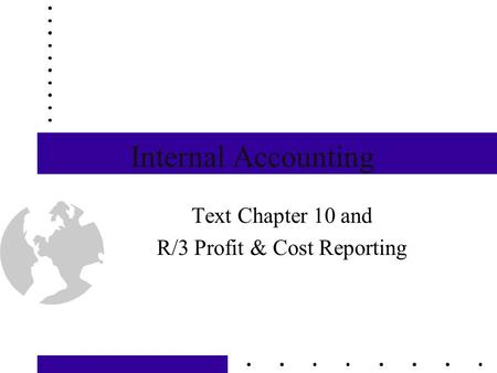Internal Accounting Text Chapter 10 and R/3 Profit & Cost Reporting.