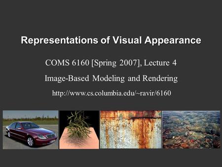 Representations of Visual Appearance COMS 6160 [Spring 2007], Lecture 4 Image-Based Modeling and Rendering