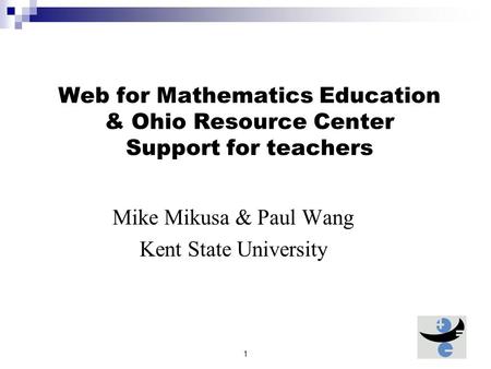 1 Web for Mathematics Education & Ohio Resource Center Support for teachers Mike Mikusa & Paul Wang Kent State University.
