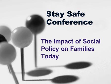 Stay Safe Conference The Impact of Social Policy on Families Today.