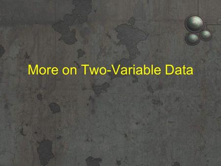More on Two-Variable Data. Chapter Objectives Identify settings in which a transformation might be necessary in order to achieve linearity. Use transformations.