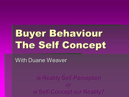 Buyer Behaviour The Self Concept With Duane Weaver.