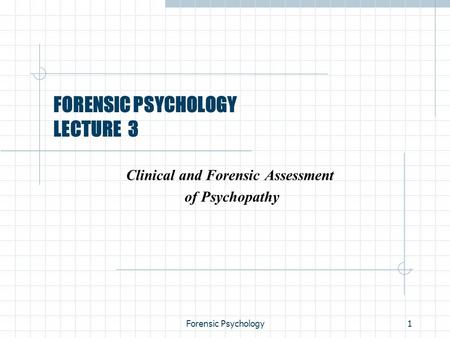 Forensic Psychology1 FORENSIC PSYCHOLOGY LECTURE 3 Clinical and Forensic Assessment of Psychopathy.
