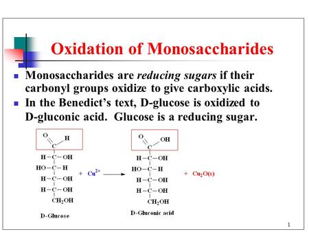 1 Oxidation of Monosaccharides Monosaccharides are reducing sugars if their carbonyl groups oxidize to give carboxylic acids. In the Benedict’s text, D-glucose.