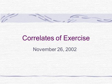 Correlates of Exercise November 26, 2002. What Can Influence Exercise? Age Gender Ethnicity Education/Occupational status Environment Culture.