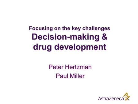 Focusing on the key challenges Decision-making & drug development Peter Hertzman Paul Miller.