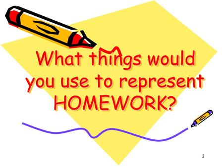 1 What things would you use to represent HOMEWORK?
