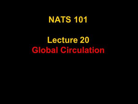 NATS 101 Lecture 20 Global Circulation. Supplemental References for Today’s Lecture Aguado, E. and J. E. Burt, 2001: Understanding Weather & Climate,