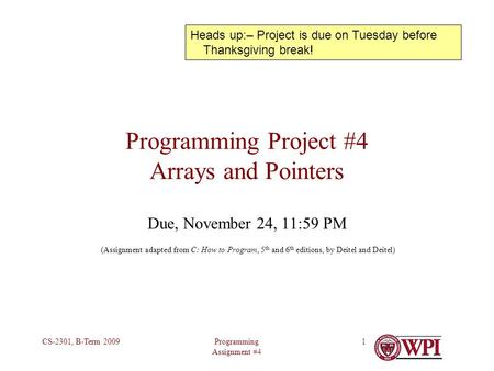 Programming Assignment #4 CS-2301, B-Term 20091 Programming Project #4 Arrays and Pointers Due, November 24, 11:59 PM (Assignment adapted from C: How to.