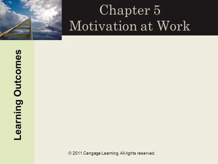 © 2011 Cengage Learning. All rights reserved. Chapter 5 Motivation at Work Learning Outcomes.