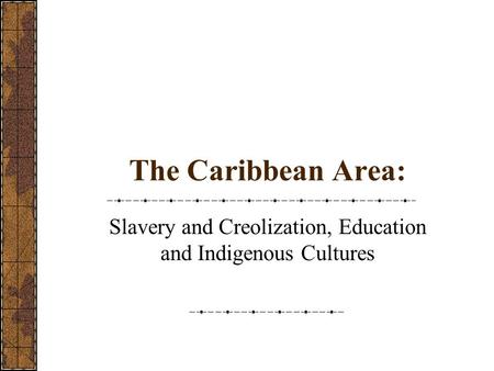 Slavery and Creolization, Education and Indigenous Cultures