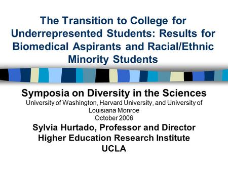 The Transition to College for Underrepresented Students: Results for Biomedical Aspirants and Racial/Ethnic Minority Students Symposia on Diversity in.