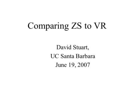 Comparing ZS to VR David Stuart, UC Santa Barbara June 19, 2007.