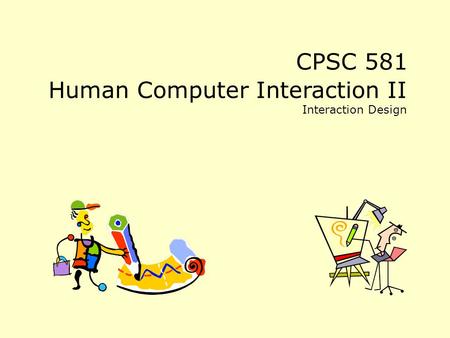 CPSC 581 Human Computer Interaction II Interaction Design.