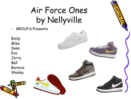 Air Force Ones by Nellyville GROUP 6 Presents Emily Mike Sean Eva Jerry Bell Bernice Wesley.