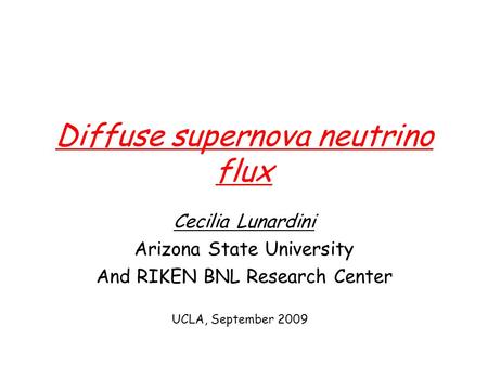 Diffuse supernova neutrino flux Cecilia Lunardini Arizona State University And RIKEN BNL Research Center UCLA, September 2009.
