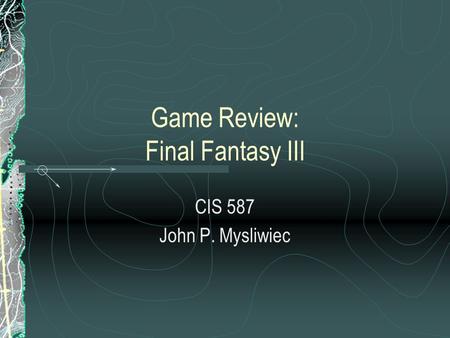 Game Review: Final Fantasy III CIS 587 John P. Mysliwiec.