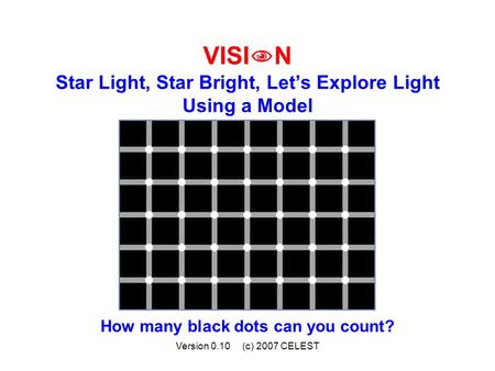 Version 0.10 (c) 2007 CELEST VISI  N Star Light, Star Bright, Let’s Explore Light Using a Model How many black dots can you count?