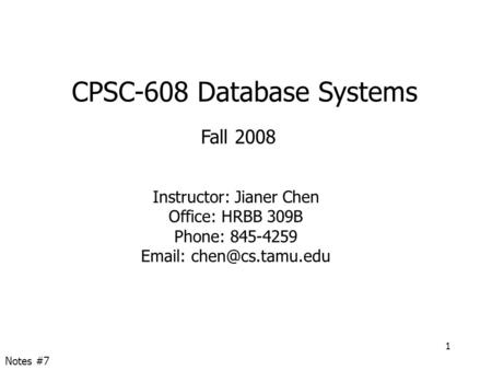 CPSC-608 Database Systems Fall 2008 Instructor: Jianer Chen Office: HRBB 309B Phone: 845-4259   1 Notes #7.
