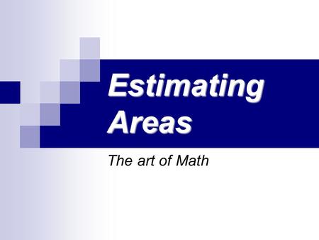 Estimating Areas The art of Math. Exact Answers? Not Exactly… You can’t always get an exact answer But sometimes you still need to get very close to the.