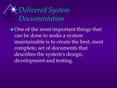 Delivered System Documentation u One of the most important things that can be done to make a system maintainable is to create the best, most complete,