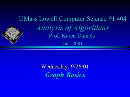 UMass Lowell Computer Science 91.404 Analysis of Algorithms Prof. Karen Daniels Fall, 2001 Wednesday, 9/26/01 Graph Basics.
