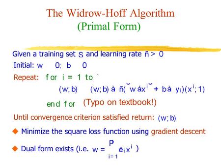 The Widrow-Hoff Algorithm (Primal Form) Repeat: Until convergence criterion satisfied return: Given a training set and learning rate Initial:  Minimize.