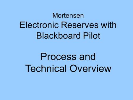 Mortensen Electronic Reserves with Blackboard Pilot Process and Technical Overview.