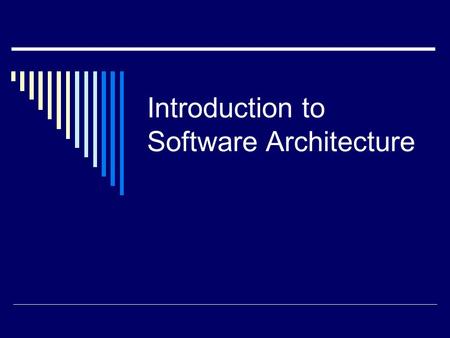 Introduction to Software Architecture. What is Software Architecture?  It is the body of methods and techniques that help us to manage the complexities.