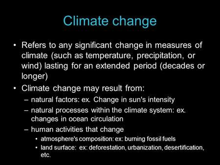 Climate change Refers to any significant change in measures of climate (such as temperature, precipitation, or wind) lasting for an extended period (decades.
