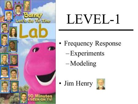 LEVEL-1 Frequency Response –Experiments –Modeling Jim Henry.