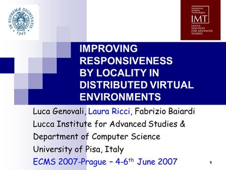 1 IMPROVING RESPONSIVENESS BY LOCALITY IN DISTRIBUTED VIRTUAL ENVIRONMENTS Luca Genovali, Laura Ricci, Fabrizio Baiardi Lucca Institute for Advanced Studies.