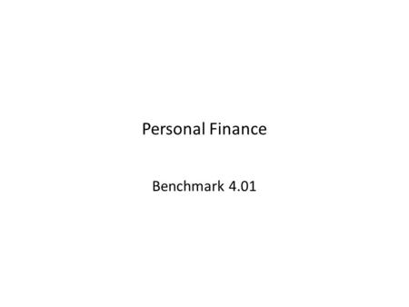 Personal Finance Benchmark 4.01. Demonstrate an understand that personal spending, saving, and credit decisions have significant implications for the.