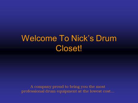 Welcome To Nick’s Drum Closet! A company proud to bring you the most professional drum equipment at the lowest cost…