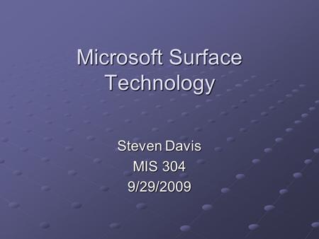 Microsoft Surface Technology Steven Davis MIS 304 9/29/2009.
