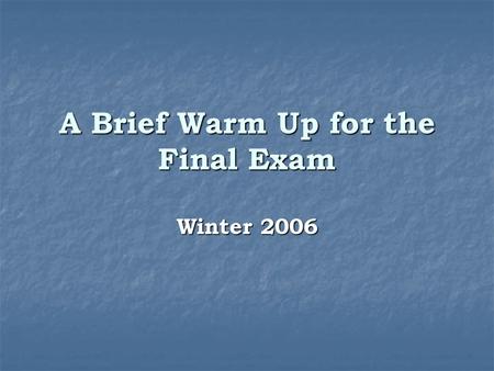 A Brief Warm Up for the Final Exam Winter 2006. Contents of the Final Term Exam 25 multiple choice questions (2pts each). 25 multiple choice questions.
