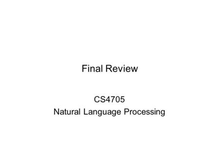 Final Review CS4705 Natural Language Processing. Semantics Meaning Representations –Predicate/argument structure and FOPC Thematic roles and selectional.