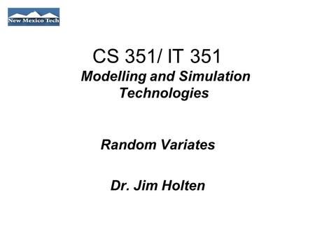 CS 351/ IT 351 Modelling and Simulation Technologies Random Variates Dr. Jim Holten.