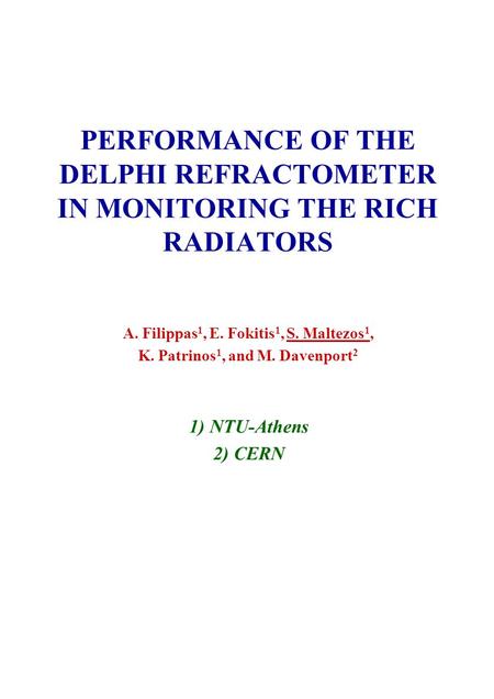 PERFORMANCE OF THE DELPHI REFRACTOMETER IN MONITORING THE RICH RADIATORS A. Filippas 1, E. Fokitis 1, S. Maltezos 1, K. Patrinos 1, and M. Davenport 2.